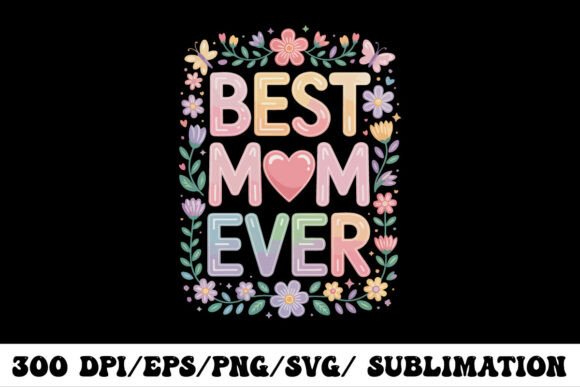 Best Mom Ever Floral Graphics for T-Shirt Designs